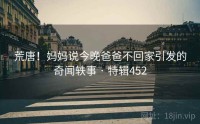 荒唐！妈妈说今晚爸爸不回家引发的奇闻轶事 · 特辑452