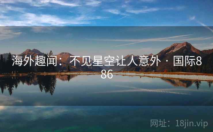 海外趣闻：不见星空让人意外 · 国际886