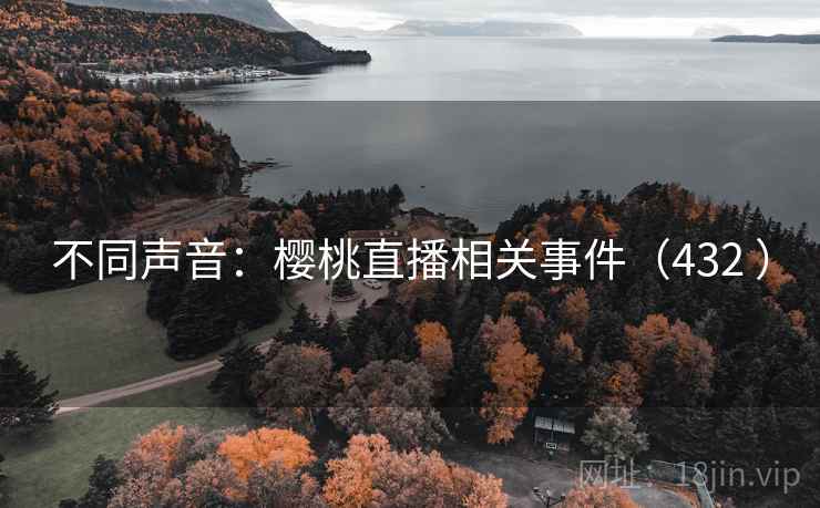 不同声音：樱桃直播相关事件（432 ）
