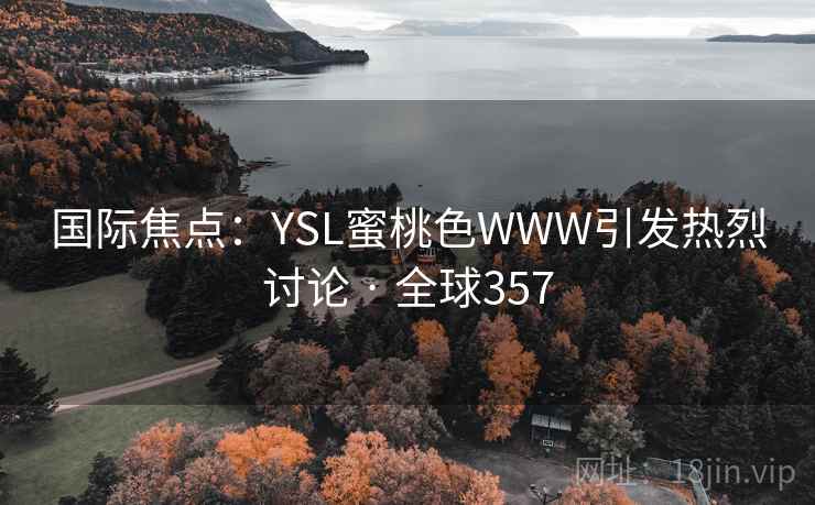 国际焦点：YSL蜜桃色WWW引发热烈讨论 · 全球357