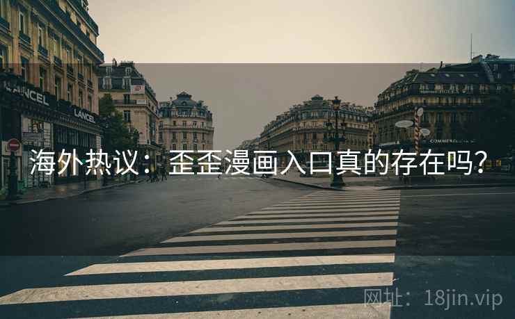 海外热议：歪歪漫画入口真的存在吗？