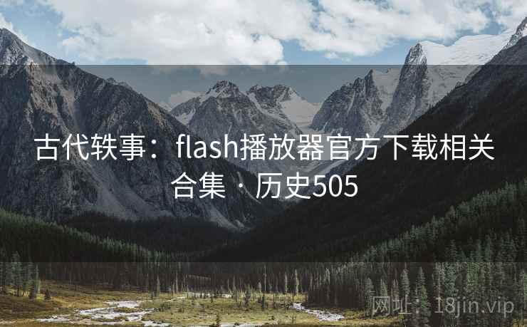 古代轶事：flash播放器官方下载相关合集 · 历史505